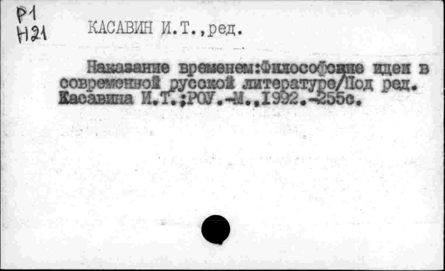 ﻿КАСАВИН И.Т.,ред.
Наказание временем :Фиаосо$о современно# русской лите Касавина И.'Г.;РОУ.-^.,19
идеи в д рад.